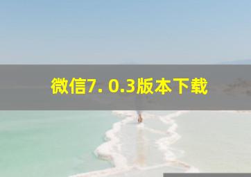 微信7. 0.3版本下载